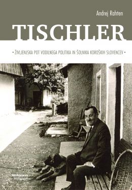 Cover: TISCHLER. Življenjska pot vodilnega politika in šolnika koroških Slovencev