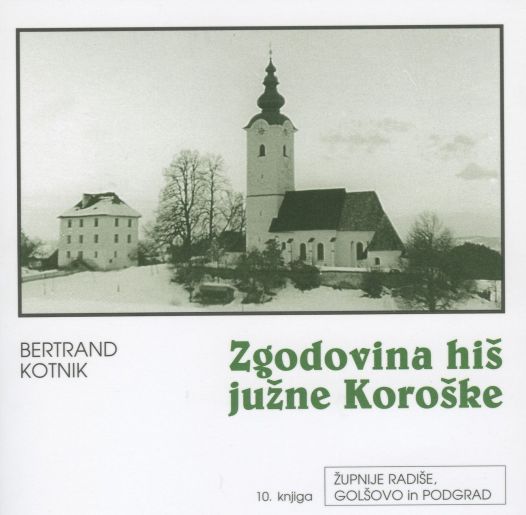 Cover: Zgodovina hiš južne Koroške: župnije Radiše, Golšovo in Podgrad